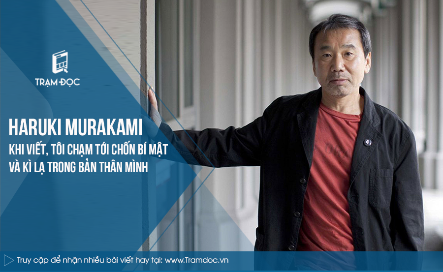 Haruki Murakami: “Khi viết, tôi chạm tới chốn bí mật và kì lạ trong bản thân mình”