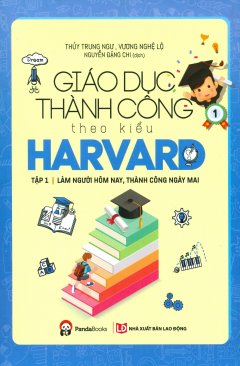Giáo dục thành công theo kiểu Harvard (Tập 1)
