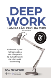 Deep Work - Làm Ra Làm Chơi Ra Chơi