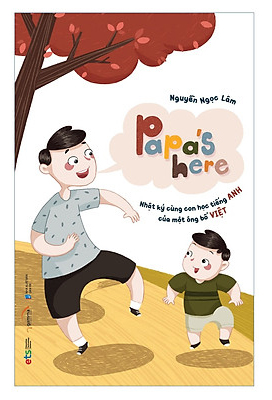 Papa's Here Nhật Ký Cùng Con Học Tiếng Anh Của Một Ông Bố Việt