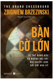 Bàn Cờ Lớn - Vị Thế Đứng Đầu Và Những Đòi Hỏi Địa Chiến Lược Đối Với Hoa Kỳ (Tái Bản Mới Nhất - Omega Plus)