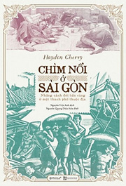 Chìm nổi ở Sài Gòn – Những cảnh đời bần cùng ở một thành phố thuộc địa