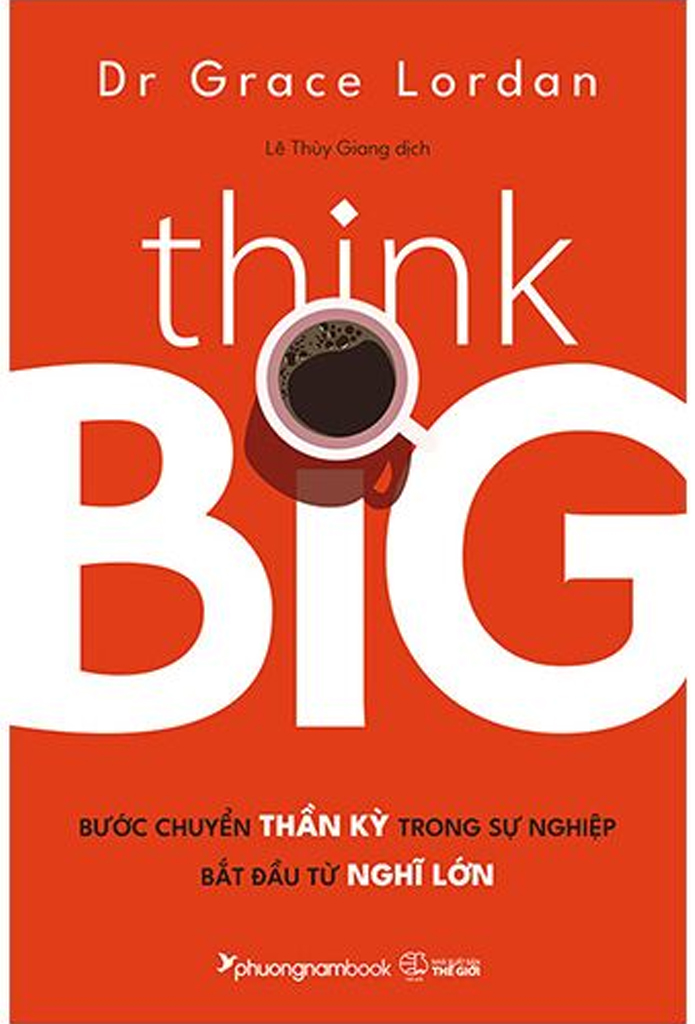 Think Big - Bước Chuyển Thần Kỳ Trong Sự Nghiệp Bắt Đầu Từ Nghĩ Lớn