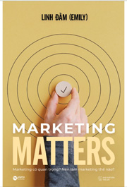 Marketing Matters - Marketing Có Quan Trọng? Nên Làm Marketing Thế Nào?