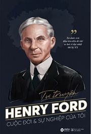Tự Truyện Henry Ford: Cuộc Đời Và Sự Nghiệp Của Tôi