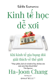 Kinh Tế Học Dễ Xơi - Khi Kinh Tế Gia Bụng Đói Giải Thích Về Thế Giới