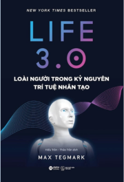 Life 3.0 - Loài người trong kỷ nguyên trí tuệ nhân tạo