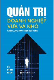Quản Trị Doanh Nghiệp Vừa Và Nhỏ - Chiến Lược Phát Triển Bền Vững