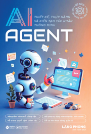 AI AGENT – THIẾT KẾ, THỰC HÀNH VÀ KIẾN TẠO TÁC NHÂN THÔNG MINH