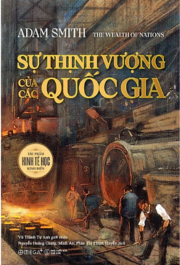 Sự Thịnh Vượng Của Các Quốc Gia - Nền Móng Của Kinh Tế Học Hiện Đại 