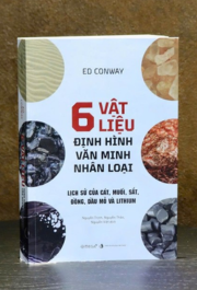6 Vật Liệu Định Hình Văn Minh Nhân Loại - Lịch Sử Của Cát, Muối, Sắt, Đồng, Dầu Mỏ Và Lithium