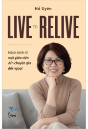 Live To Relive - Hành Trình Từ Một Giáo Viên Đến Chuyên Gia Đối Ngoại