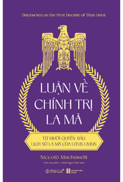 Chia sẻ    Luận về Chính trị La Mã: Từ mười quyển đầu lịch sử La Mã của Titus Livius