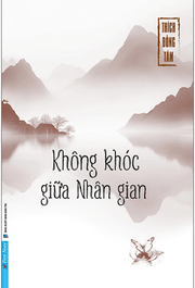 Không Khóc Giữa Nhân Gian - Thích Đồng Tâm 