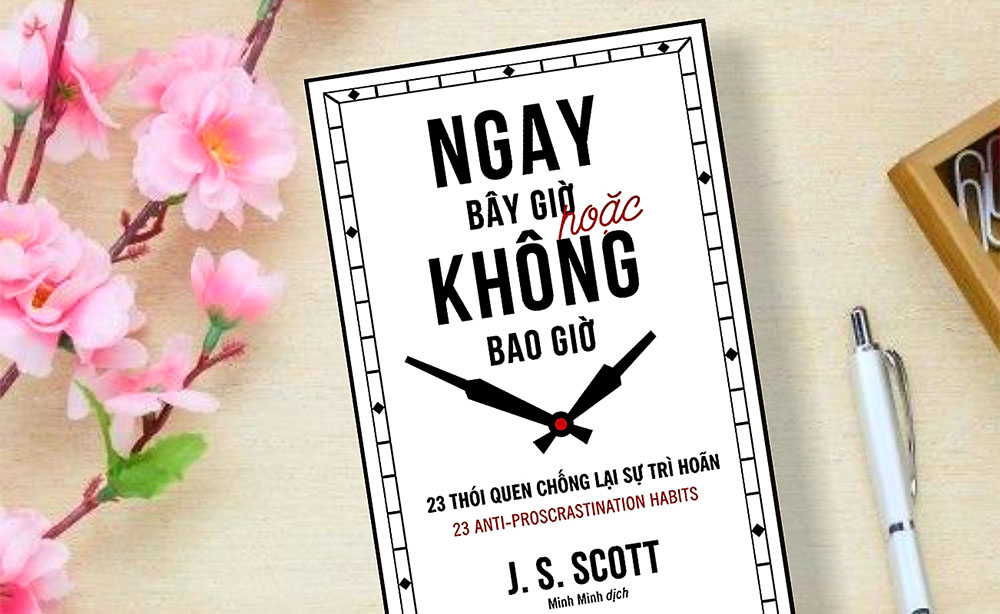 Ngay Bây Giờ Hoặc Không Bao Giờ: Bạn có phải người hay trì hoãn không?