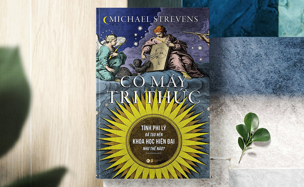 CỖ MÁY TRI THỨC - Tính phi lý đã tạo nên khoa học hiện đại như thế nào?