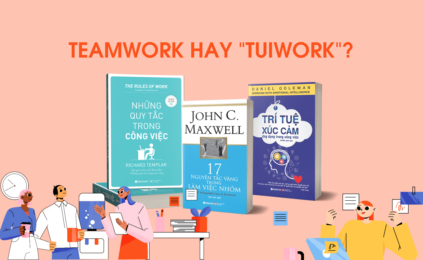 “Teamwork” hay “Tuiwork”? - Bộ 3 cuốn sách giúp hóa giải “lời nguyền” khi làm việc nhóm!