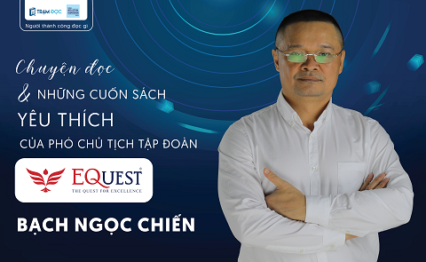 Chuyện đọc và những cuốn sách yêu thích của Phó Chủ tịch Tập đoàn EQuest Bạch Ngọc Chiến