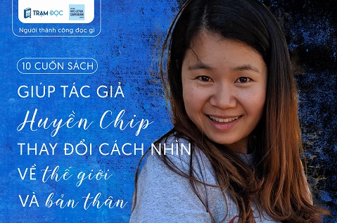 10 cuốn sách giúp tác giả Huyền Chip thay đổi cách nhìn về thế giới và bản thân