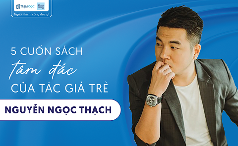 5 cuốn sách tâm đắc của tác giả trẻ Nguyễn Ngọc Thạch