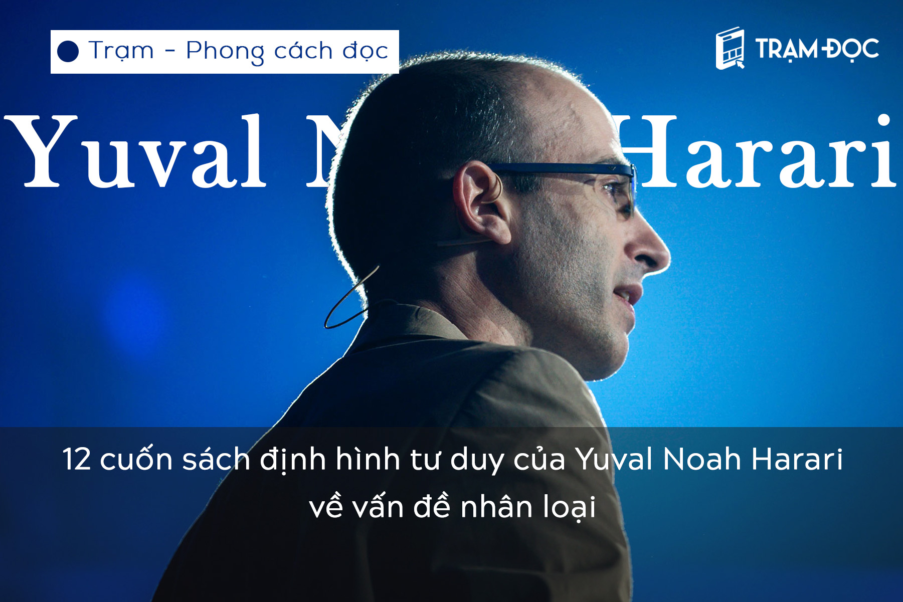 12 cuốn sách định hình tư duy của Yuval Noah Harari về vấn đề nhân loại
