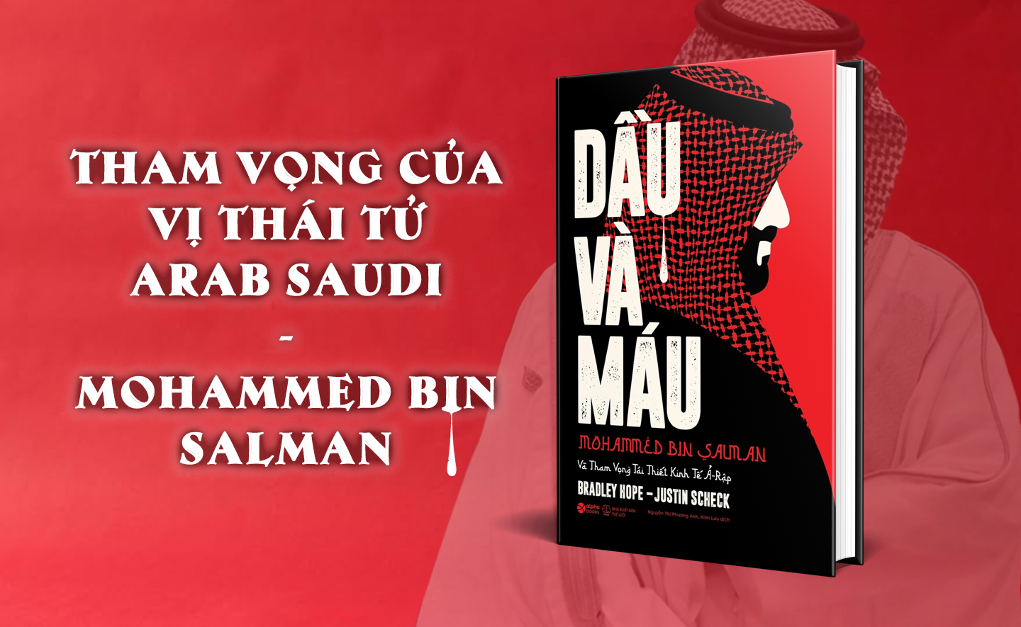Dầu và Máu: Chân dung và tham vọng của vị thái tử Arab Saudi Mohammed Bin Salman 