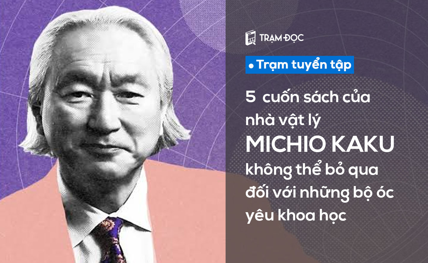 5 cuốn sách của nhà vật lý Michio Kaku không thể bỏ qua đối với những bộ óc yêu khoa học