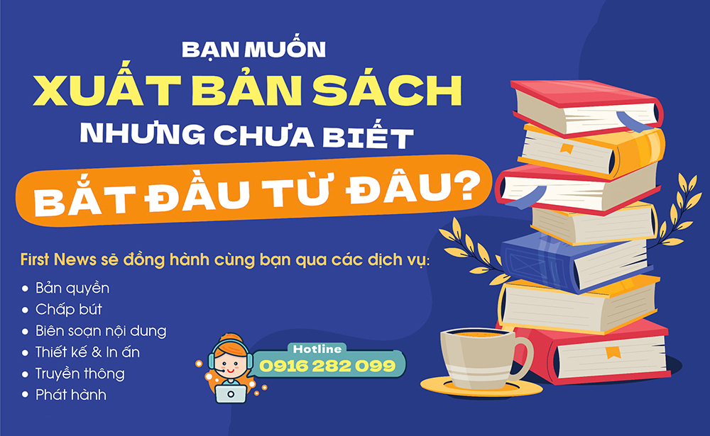 Bạn muốn xuất bản sách nhưng không biết bắt đầu từ đâu? Hãy để First News đồng hành cùng bạn!