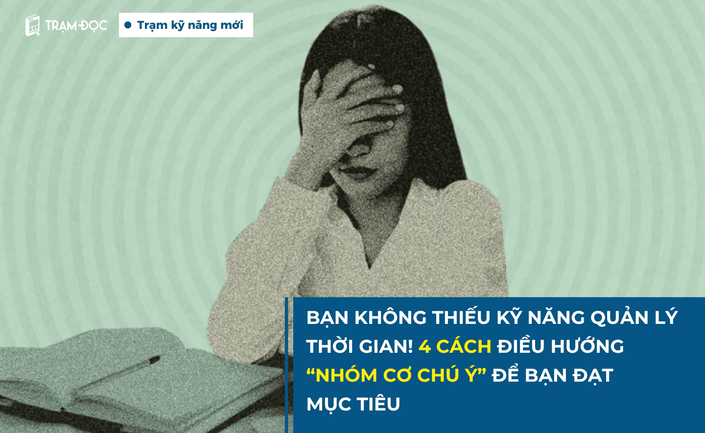 Bạn không thiếu kỹ năng quản lý thời gian! Điều bạn cần là cách điều hướng “nhóm cơ chú ý” để bạn đạt mục tiêu