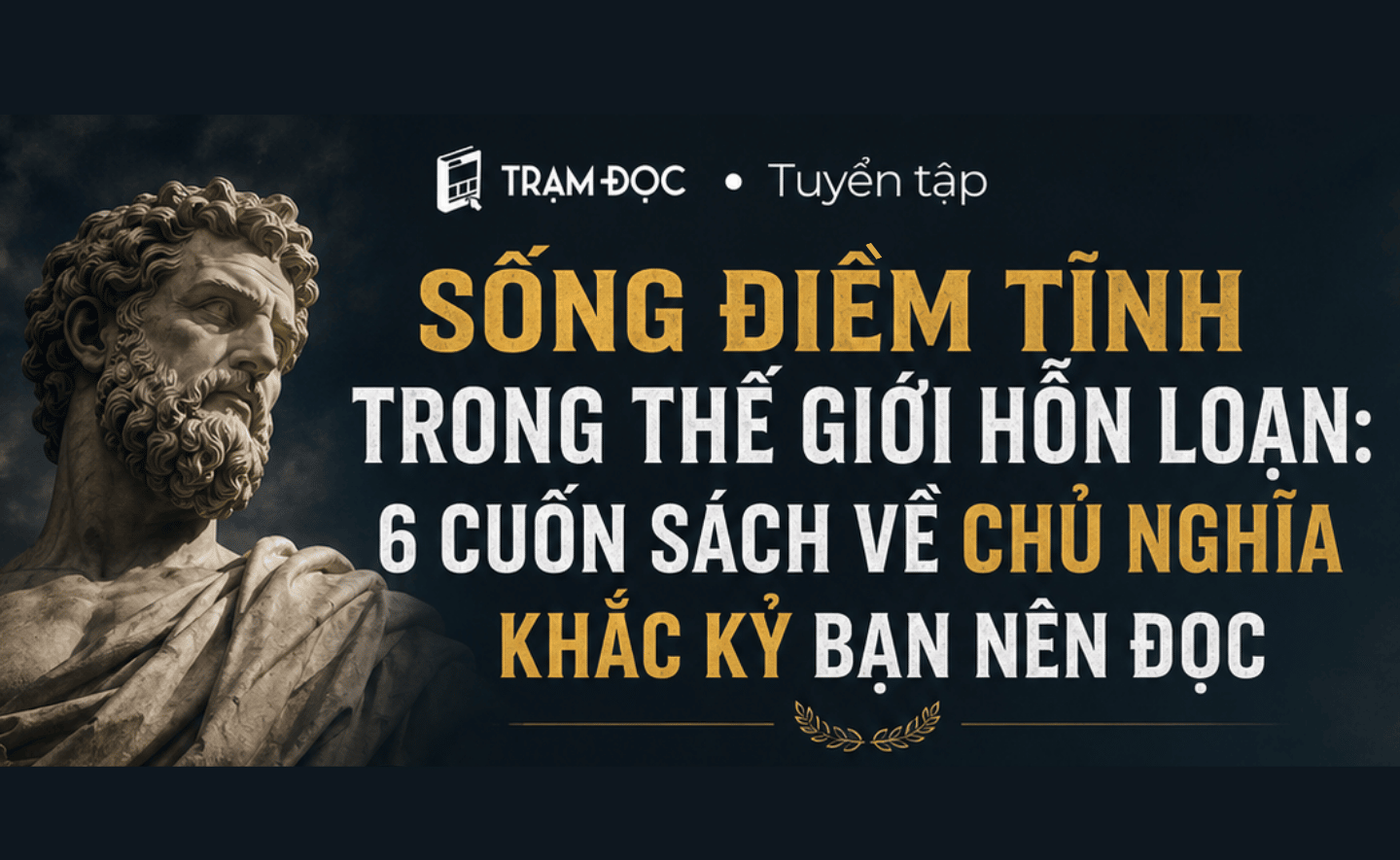 Sống điềm tĩnh trong thế giới hỗn loạn: 6 cuốn sách về Chủ nghĩa Khắc kỷ bạn nên đọc