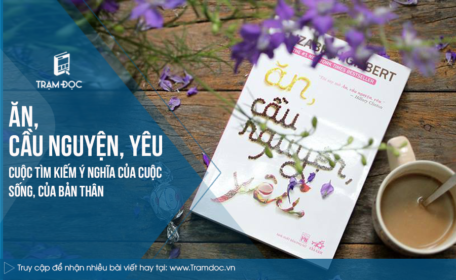 Ăn, cầu nguyện, yêu: Cuộc tìm kiếm ý nghĩa của cuộc sống, của bản thân