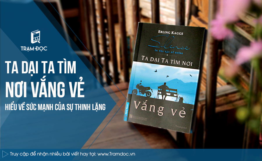 Đọc “Ta dại ta tìm nơi vắng vẻ” và hiểu về sức mạnh của sự thinh lặng