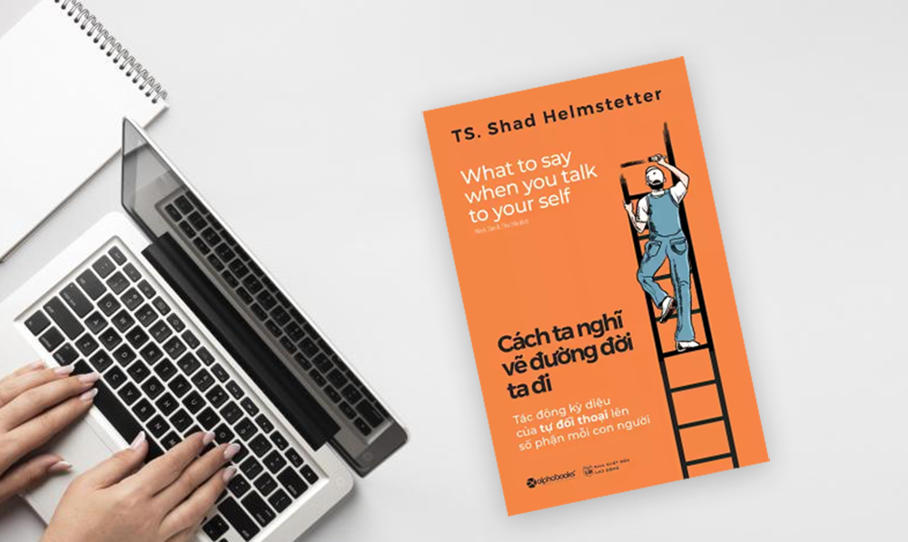 “Cách Ta Nghĩ Vẽ Đường Đời Ta Đi” : Tác Động Kỳ Diệu Của Tự Đối Thoại Lên Số Phận Mỗi Con Người