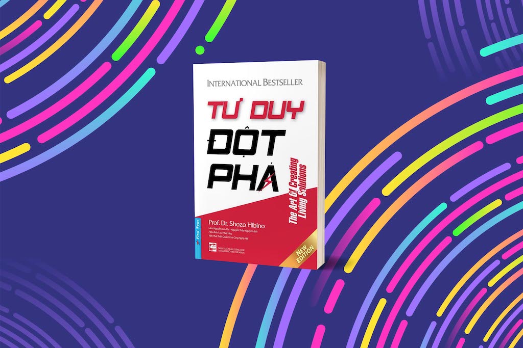 Sức mạnh của tư duy đột phá: 7 nguyên tắc vàng để giải quyết bất cứ vấn đề nào