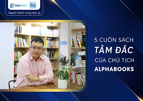 5 cuốn sách tâm đắc của Chủ tịch Alpha Books