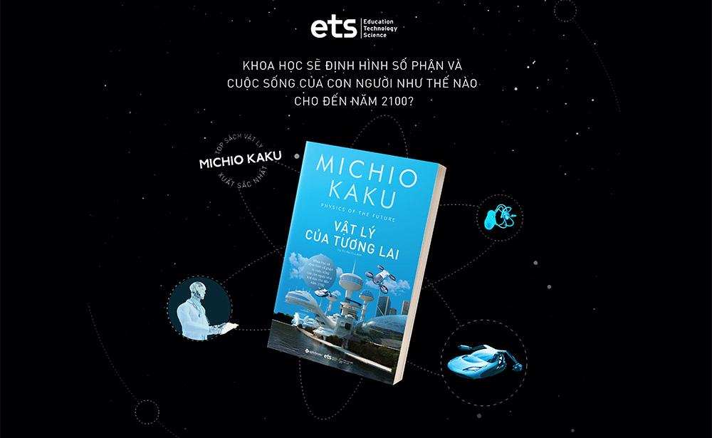 Michio Kaku: Vật lý của tương lai - Khoa học sẽ định hình số phận và cuộc sống của con người như thế nào cho tới năm 2100?