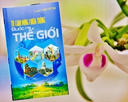 Nhà báo Lưu Vạn Kha: 'Từ cánh đồng chiêm trũng BƯỚC RA THẾ GIỚI'