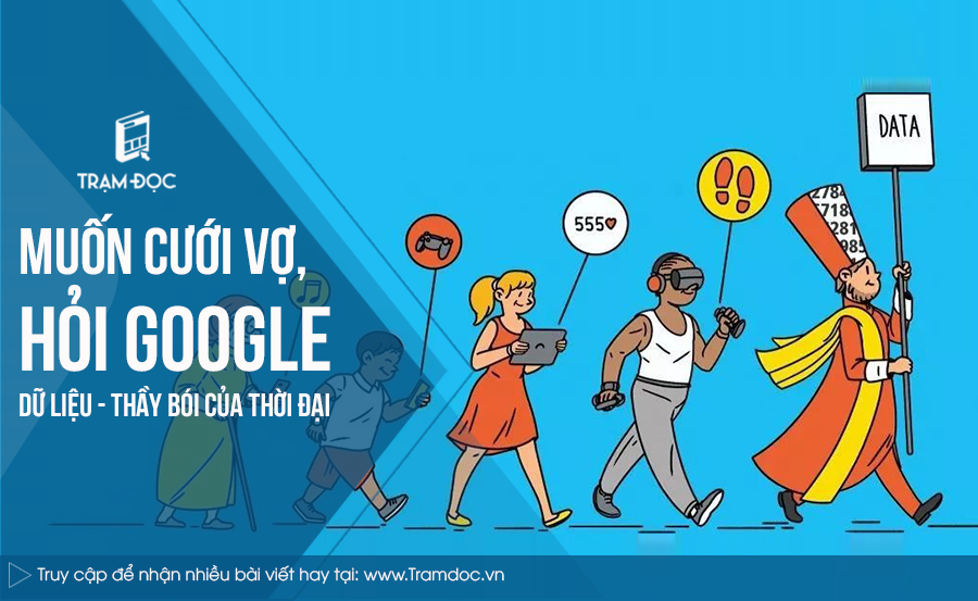Muốn cưới vợ, hỏi Google: Dữ liệu - thầy bói của thời đại